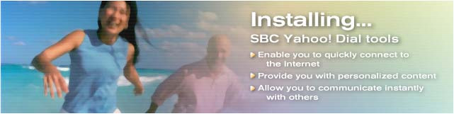 Installing SBC Yahoo! Internet Tools. Enable you to quickly connect to the Internet.  Provide you with personalized content. Allow you to communicate instantly with others.